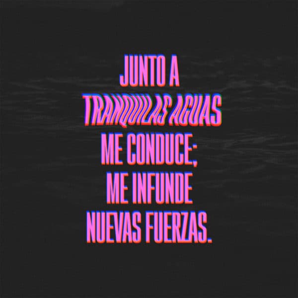 Junto a tranquilas aguas me conduce; me infunde nuevas fuerzas.