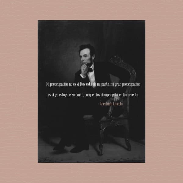 Mi preocupación no es si Dios está de mi parte; mi gran preocupación es si yo estoy de Su parte, porque Dios siempre está en lo correcto. - Abraham Lincoln