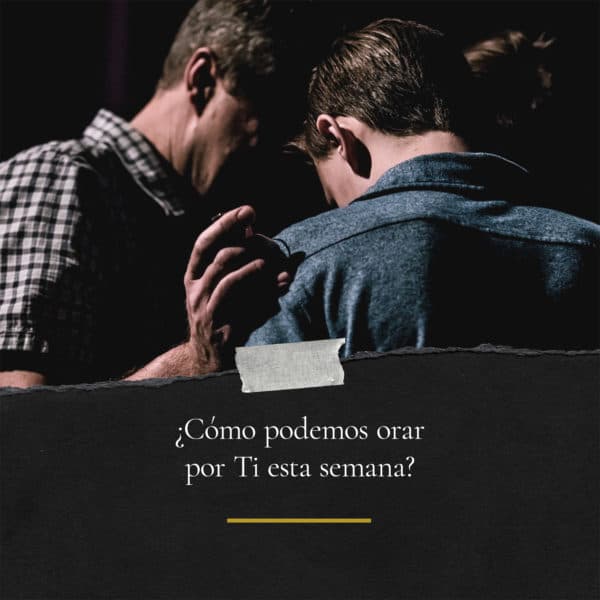 ¿Cómo podemos orar por Ti esta semana?