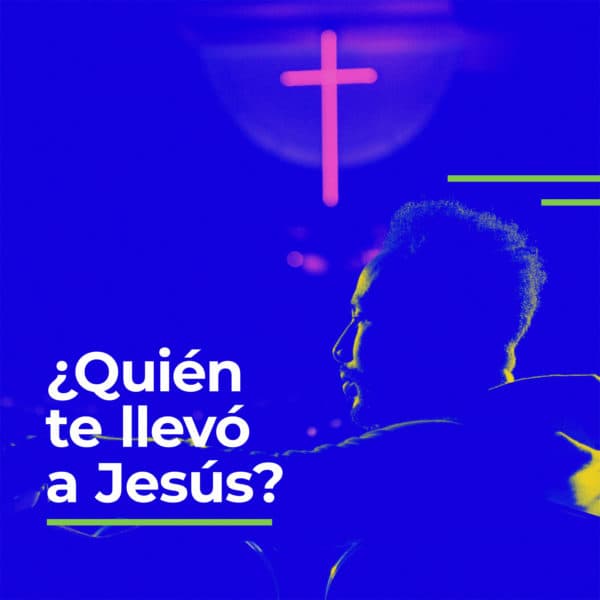 ¿Quién te llevó a Jesús?