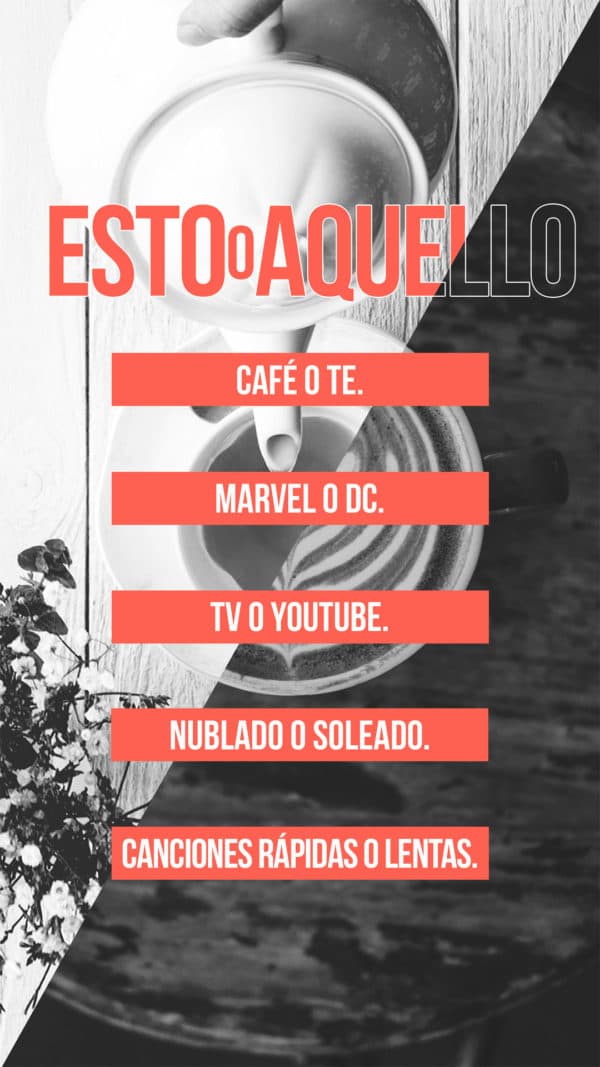 Esto o aquello. Café o Te. Marvel o DC. TV o YouTube. Nublado o Soleado. Canciones rápidas o lentas.