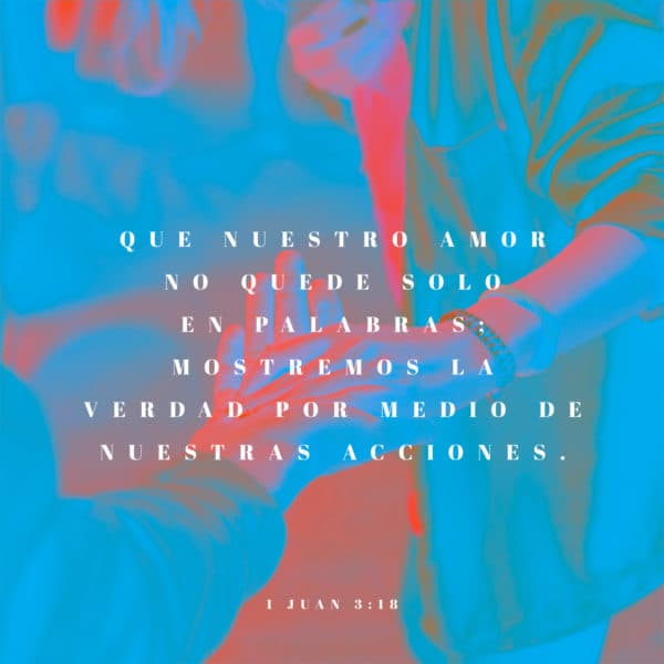 Queridos hijos, que nuestro amor no quede solo en palabras; mostremos la verdad por medio de nuestras acciones. - 1 Juan 3:18