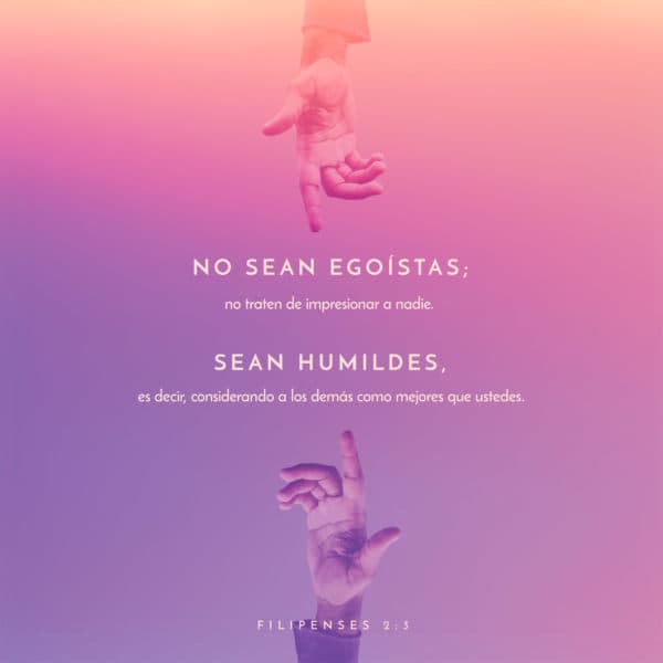 No sean egoístas; no traten de impresionar a nadie. Sean humildes, es decir, considerando a los demás como mejores que ustedes. - Filipenses 2:3