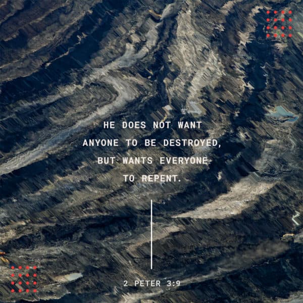 He does not want anyone to be destroyed, but wants everyone to repent. - 2 Peter 3:9