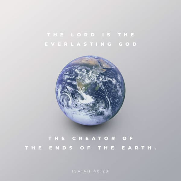 The LORD is the everlasting God, the Creator of the ends of the earth. - Isaiah 40:28