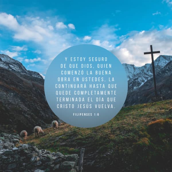 Y estoy seguro de que Dios, quien comenzó la buena obra en ustedes, la continuará hasta que quede completamente terminada el día que Cristo Jesús vuelva. - Filipenses 1:6