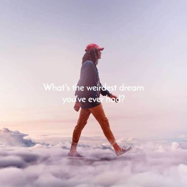 What's the weirdest dream you've ever had?