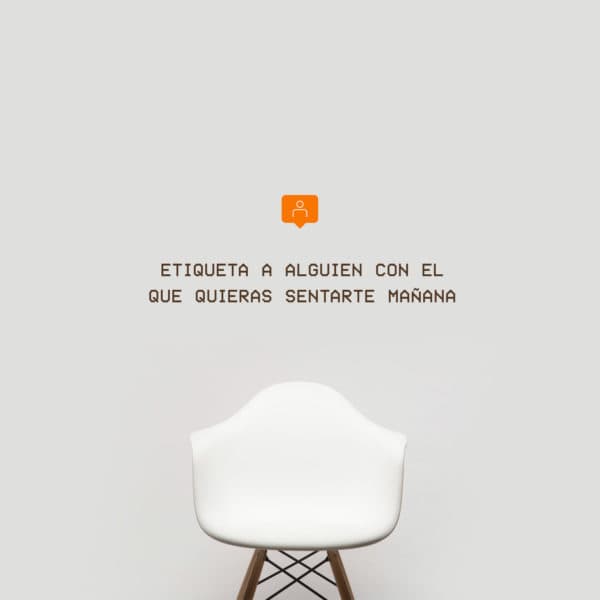 Etiqueta a alguien con el que quieras sentarte mañana.