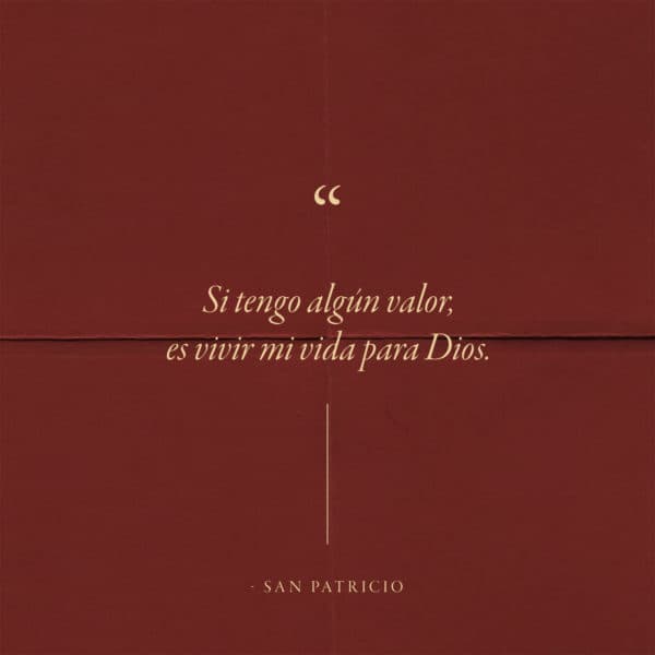 Si tengo algún valor, es vivir mi vida para Dios. - San Patricio