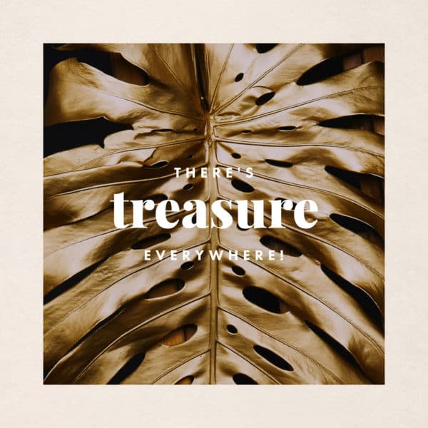 There's treasure everywhere!