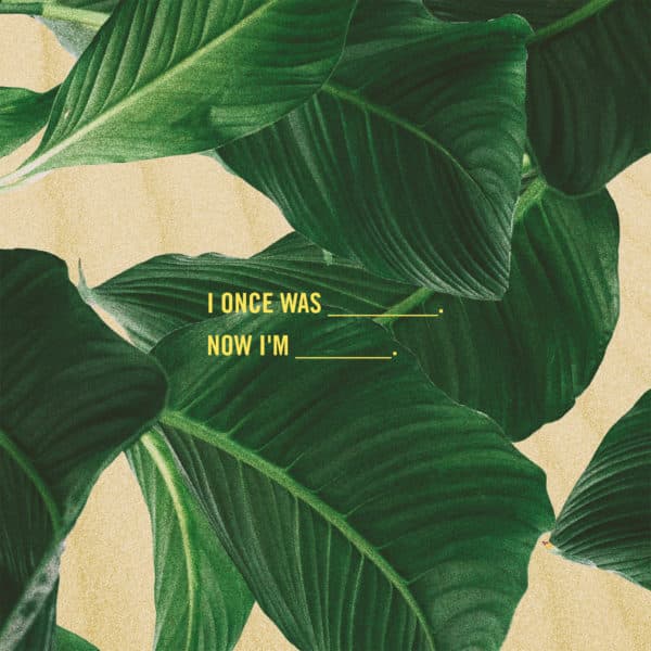 I once was ______. Now I'm ________.