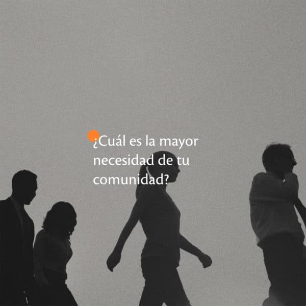 ¿Cuál es la mayor necesidad de tu comunidad?