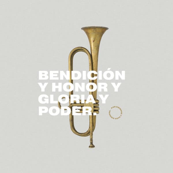 Bendición y Honor y Gloria y Poder. Por siempre y para siempre.