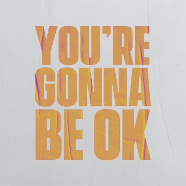 You're gonna be ok