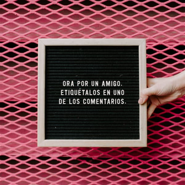 Ora por un amigo. Etiquétalos en uno de los comentarios.