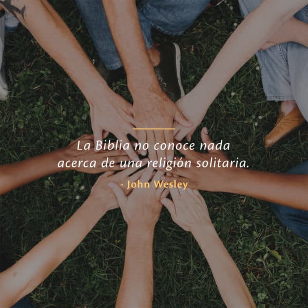 La Biblia no conoce nada acerca de una religión solitaria. - John Wesley
