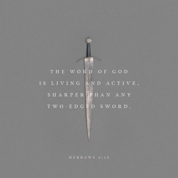 The word of God is living and active, sharper than any two-edged sword. - Hebrews 4:12