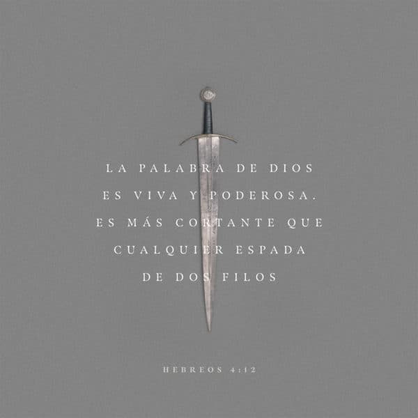 La palabra de Dios es viva y poderosa. Es más cortante que cualquier espada de dos filos - Hebreos 4:12