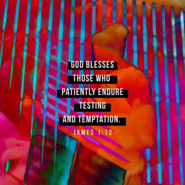 God blesses those who patiently endure testing and temptation. - James 1:12