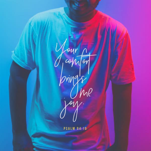 Your comfort brings me joy. - Psalm 94:19