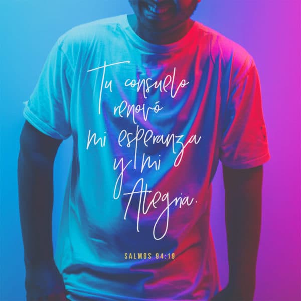 Tu consuelo renovó mi esperanza y mi alegría. - Salmos 94:19