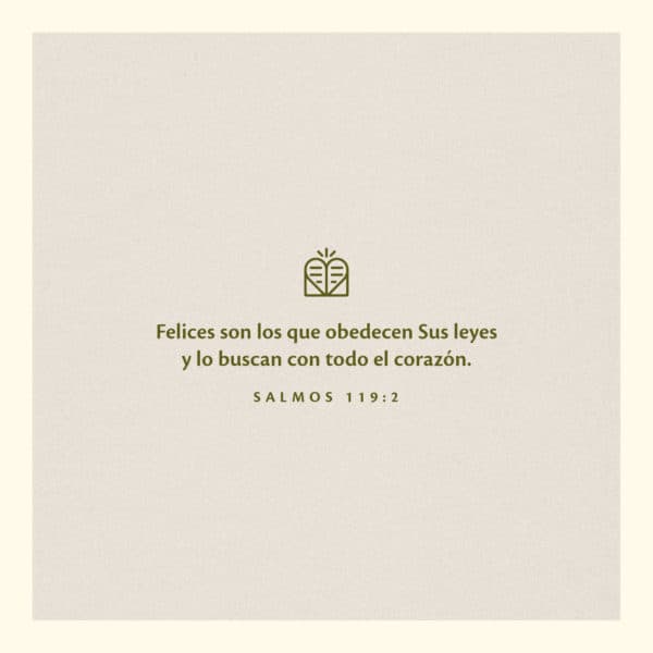 Felices son los que obedecen Sus leyes y lo buscan con todo el corazón. - Salmos 119:2