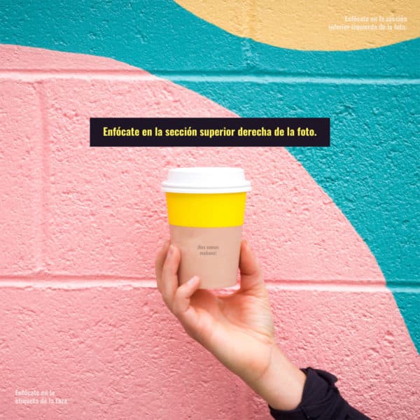 Enfócate en la sección superior derecha de la foto. Enfócate en la sección inferior izquierda de la foto. Enfócate en la etiqueta de la taza. ¡Nos vemos mañana!