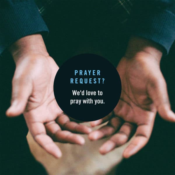 Prayer request? We'd love to pray with you.