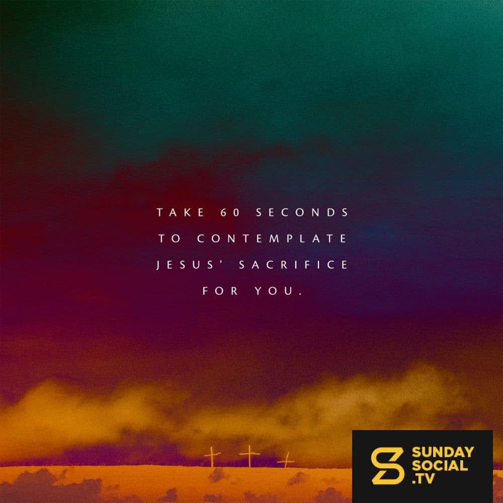Take 60 seconds to contemplate Jesus' sacrifice for you.