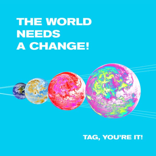 The world needs a change. Tag, you're it!