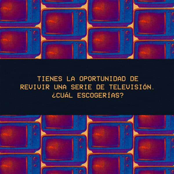 Tienes la oportunidad de revivir una serie de televisión. ¿Cuál escogerías?