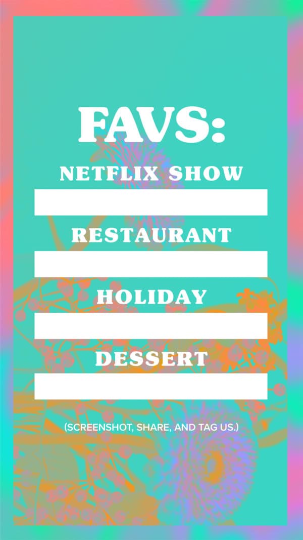 Favs: Netflix show. Restaurant. Holiday. Dessert. (Screenshot, share, and tag us.)