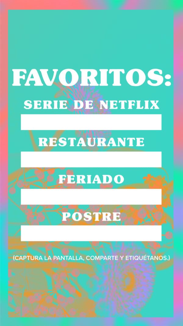 Favoritos: Serie de Netflix. Restaurante. Feriado. Postre. (Captura la pantalla, comparte y etiquétanos)