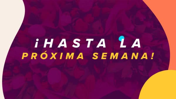 ¡Hasta la próxima semana!