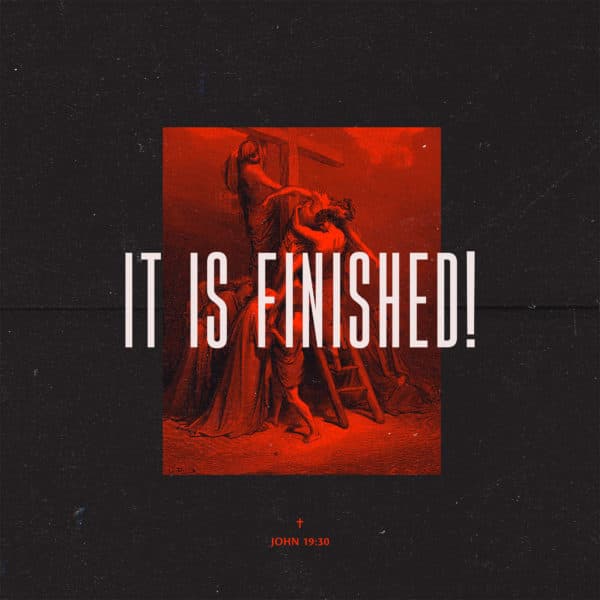 "It is finished!" - John 19:30