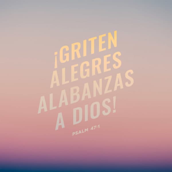 ¡Griten alegres alabanzas a Dios! - Salmos 47:1