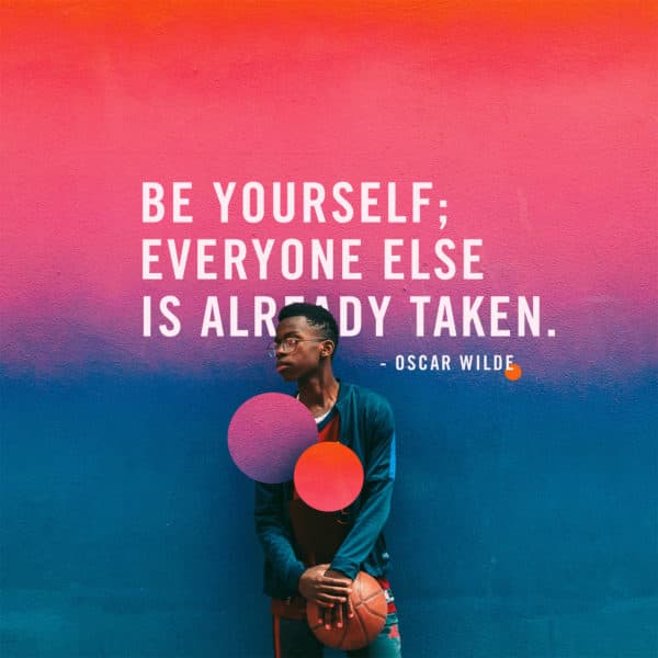 Be yourself; everyone else is already taken. - Oscar Wilde
