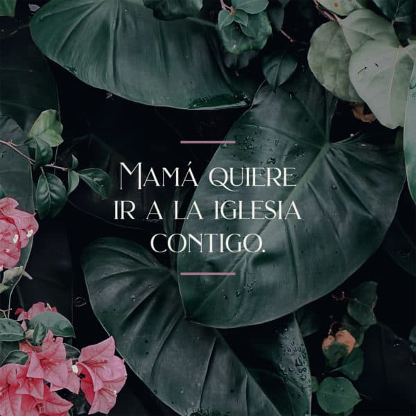 Mamá quiere ir a la iglesia contigo.