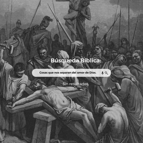 Búsqueda bíblica: cosas que nos separan del amor de Dios. Sin resultados.