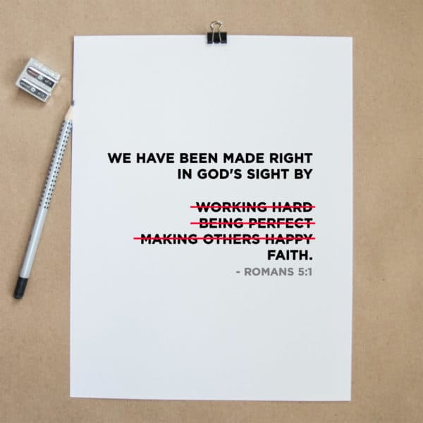 We have been made right in God's sight by faith. - Romans 5:1