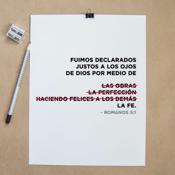 Por lo tanto, ya que fuimos hechos justos a los ojos de Dios por medio de la fe. - Romanos 5:1