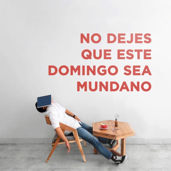 No dejes que este domingo sea mundano.