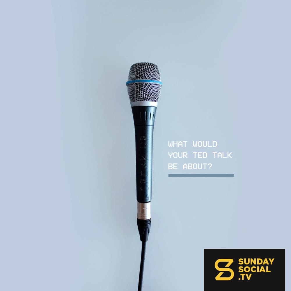 What would your TED Talk be about?