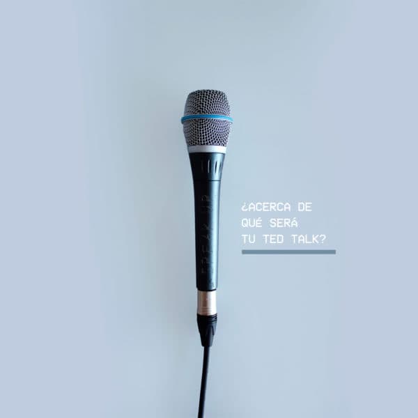 ¿Acerca de qué será tu TED talk?