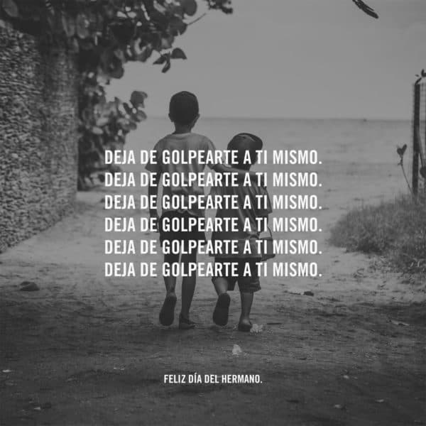 Deja de golpearte a ti mismo. Feliz Día del Hermano