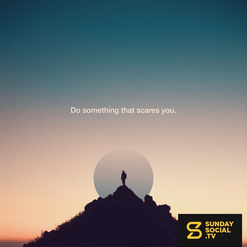 Do something that scares you.