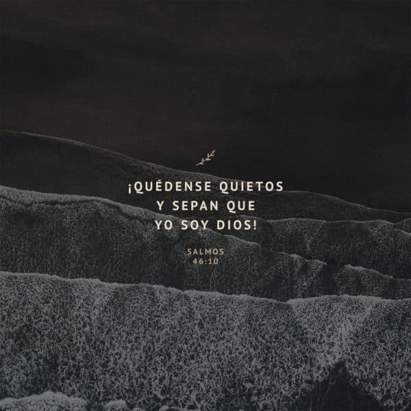 ¡Quédense quietos y sepan que yo soy Dios! - Salmos 46:10