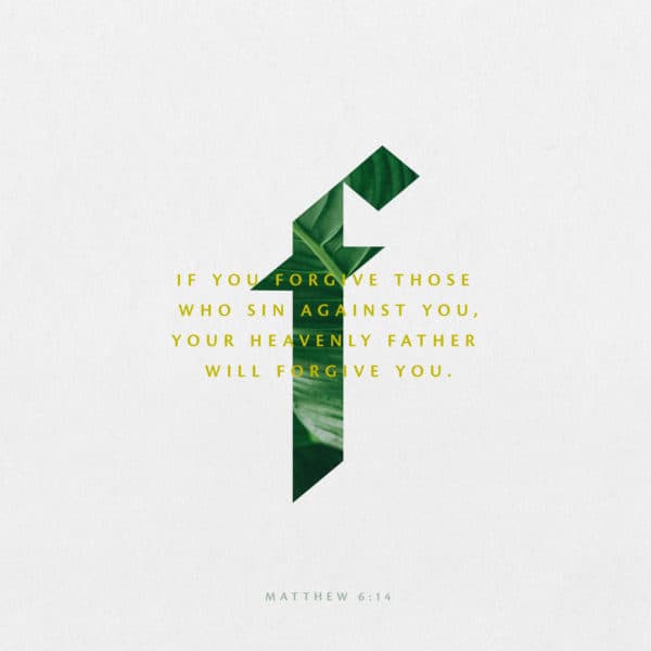 If you forgive those who sin against you, your heavenly Father will forgive you. - Matthew 6:14