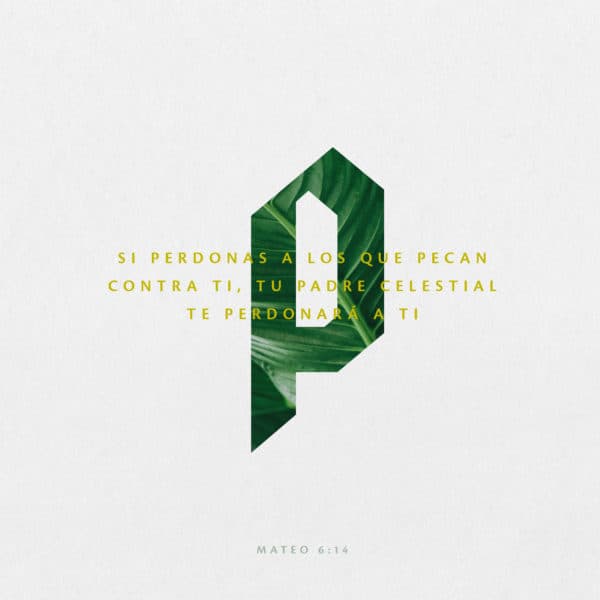 Si perdonas a los que pecan contra ti, Tu Padre celestial te perdonará a ti - Mateo 6:14