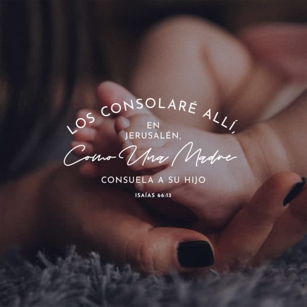 Los consolaré allí, en Jerusalén, como una madre consuela a su hijo - Isaías 66:13